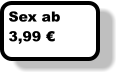 Sex f�r 3,99
